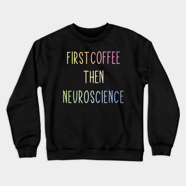 First Coffee, Then Neuroscience - Funny Neuroscience Scientist Joke Crewneck Sweatshirt by ScienceCorner